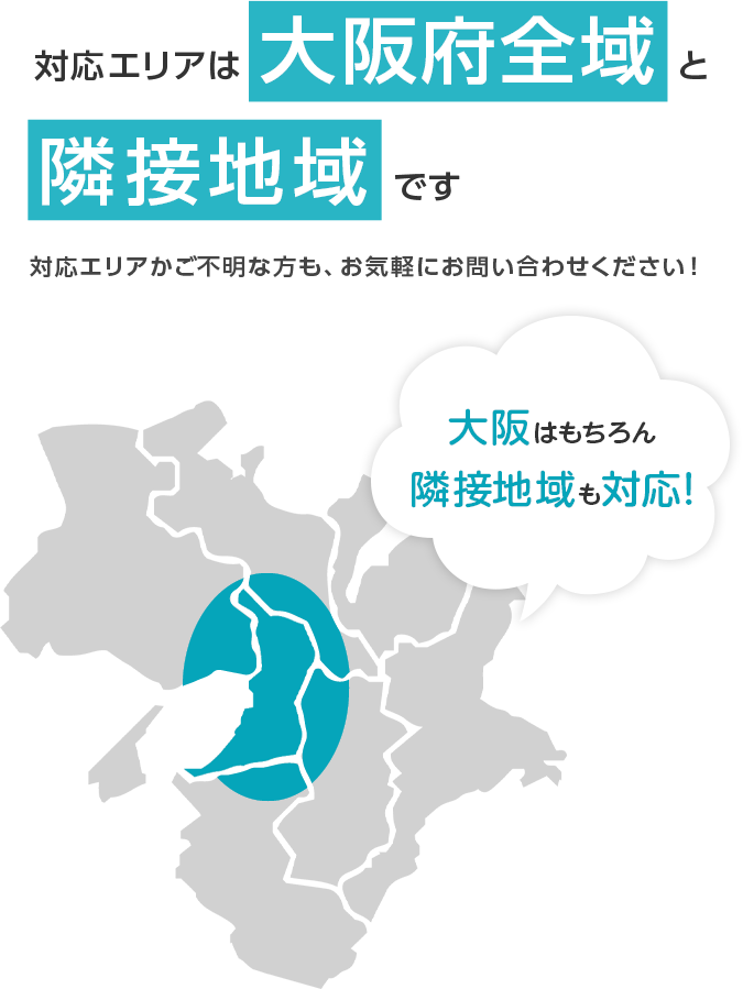 対応エリアは大阪府全域と隣接地域です。対応エリアかご不明な方も、お気軽にお問い合わせください!